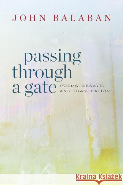 Passing through a Gate: Poems, Essays, and Translations John Balaban 9781556596919