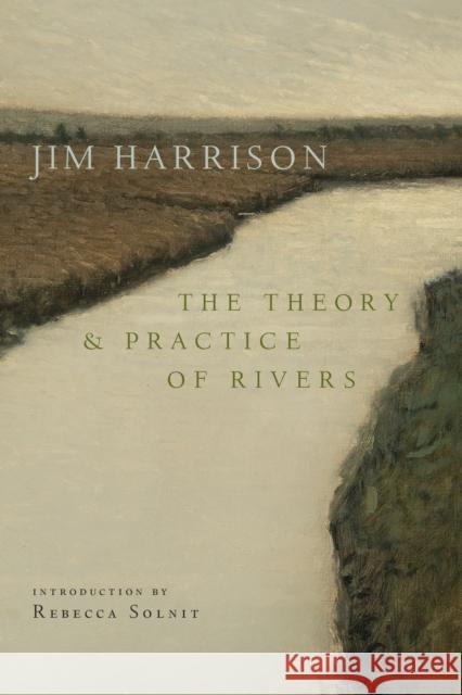 The Theory and Practice of Rivers Jim Harrison 9781556597183 Copper Canyon Press