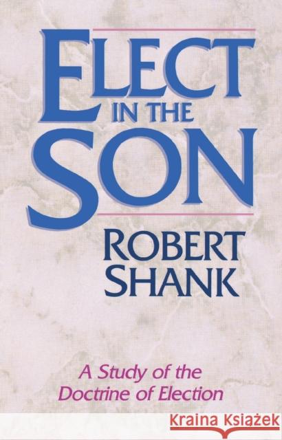 Elect in the Son Robert Shank 9781556610929 Bethany House Publishers