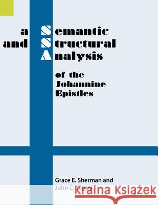 A Semantic and Structural Analysis of the Johannine Epistles Grace E. Sherman John C. Tuggy 9781556710087