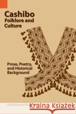 Cashibo Folklore and Culture: Prose, Poetry, and Historical Background Lila Wistrand Robinson Lila Wistrand-Robinson 9781556710483