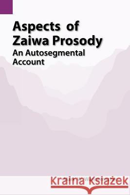 Aspects of Zaiwa Prosody: An Autosegmental Account Mark W. Wannemacher 9781556710544 Summer Institute of Linguistics, Academic Pub