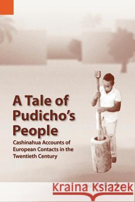 A Tale of Pudicho's People: Cashinahua Accounts of European Contacts in the Twentieth Century Montag, Richard Ohnmeis 9781556711312 Sil International, Global Publishing