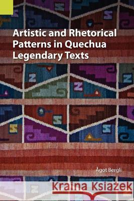 Artistic and Rhetorical Patterns in Quechua Legendary Texts Agot Bergli 9781556712449 Sil International, Global Publishing