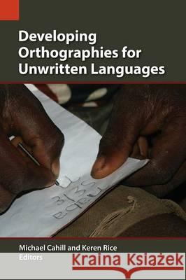 Developing Orthographies for Unwritten Languages Michael Cahill Keren Rice 9781556713477 Sil International, Global Publishing