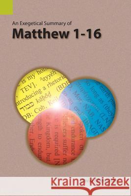 An Exegetical Summary of Matthew 1-16 David Abernathy 9781556713590