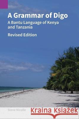 A Grammar of Digo: A Bantu Language of Kenya and Tanzania Steve Nicolle   9781556714375 Sil International, Global Publishing