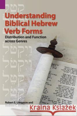 Understanding Biblical Hebrew Verb Forms: Distribution and Function across Genres Robert E. Longacre Andrew C. Bowling 9781556715273 Sil International, Global Publishing