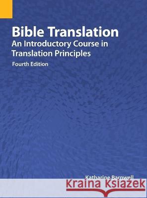Bible Translation: An Introductory Course in Translation Principles, Fourth Edition Katharine Barnwell   9781556715334