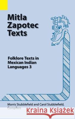 Mitla Zapotec Texts: Folklore Texts in Mexican Indian Languages 3 Morris Stubblefield Carol Stubblefield  9781556715402