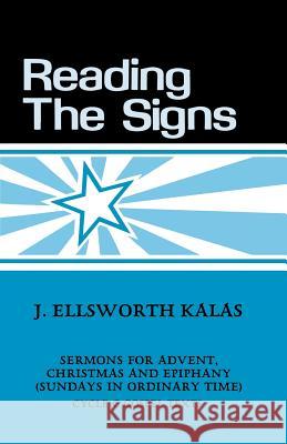 Reading the Signs: Cycle C Sermons for Advent, Christmas, Epiphany (Sundays in Ordinary Time) J. Ellsworth Kalas 9781556730535