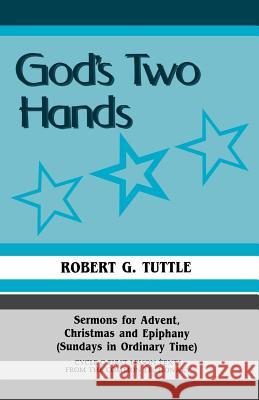 God's Two Hands: Sermons For Advent, Christmas And Epiphany (Sundays In Ordinary Time) Cycle C First Lesson Texts From The Common Lecti Tuttle, Robert G. 9781556730580 CSS Publishing Company