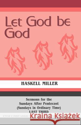 Let God Be God: Sermons For The Sundays After Pentecost (Sundays In Ordinary Time) LAST THIRD Cycle C First Lesson Texts From The Comm Miller, Haskell 9781556730627 CSS Publishing Company