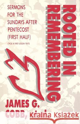 Rooted in Remembering: Sermons for the Sundays After Pentecost (First Half): Cycle a First Lesson Texts Et Al James G. Cobb 9781556731334