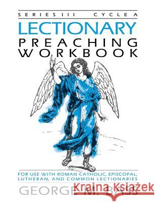 Lectionary Preaching Workbook: Series III, Cycle a George M. Bass 9781556731358 CSS Publishing Company