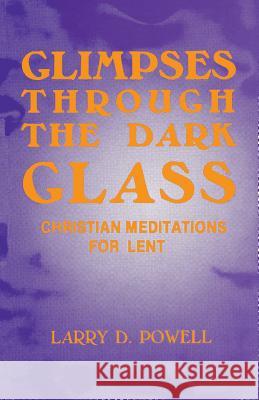 Glimpses Through the Dark Glass Larry D. Powell 9781556731679