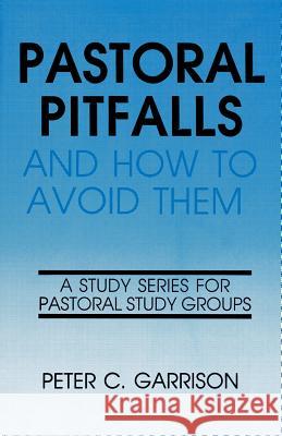 Pastoral Pitfalls & How to Avo Peter Garrison 9781556732089 CSS Publishing Company