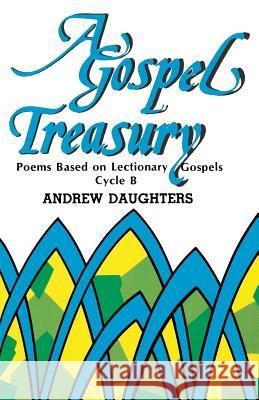 A Gospel Treasury: Poems Based on Lectionary Gospels: Cycle B Andrew Daughters 9781556732539 CSS Publishing Company