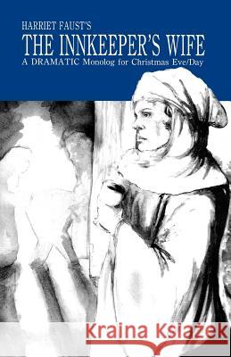 The Innkeeper's Wife: A Dramatic Monolog For Christmas Eve/Day Faust, Harriet 9781556732553