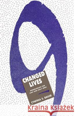 Nine Changed Lives: Monologues for Lent and Holy Week Cynthia S. Baker 9781556732829