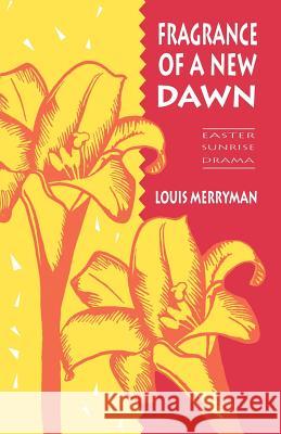 Fragrance of a New Dawn: Easter Sunrise Drama Louis M. Merryman 9781556732874 CSS Publishing Company
