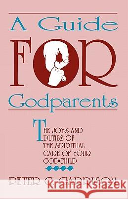 Guide for Godparents Peter C. Garrison 9781556732942 C S S Publishing Company