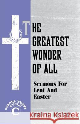 The Greatest Wonder of All: Sermons for Lent and Easter: Gospel Texts: Cycle C John M. Braaten 9781556733130 CSS Publishing Company