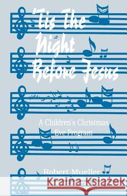 'Tis The Night Before Jesus: A Children's Christmas Eve Program Mueller, Robert 9781556733581