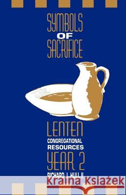 Symbols of Sacrifice, Year 2: Lenten Congregational Resources Richard J. Hull Richard J. Hul 9781556733840 C S S Publishing Company