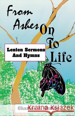 From Ashes on to Life: Lenten Sermons and Hymns Charles J. Curley 9781556733864 C.S.S Pub. Co.