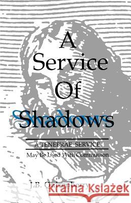 Service of Shadows: A Tenebrae Service: May Be Used With Communion Quisenberry, J. B. 9781556733901