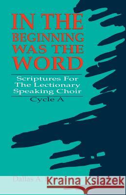 In the Beginning Was the Word: Scriptures for the Lectionary Speaking Choir: Cycle a Dallas Brauninger 9781556734373 C S S Publishing Company