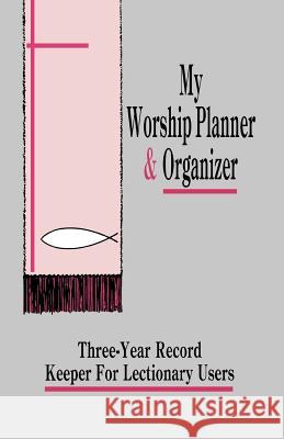 My Worship Planner and Organizer: Three-Year Record Keeper for Lectionary Users Gloria Meurant 9781556734397