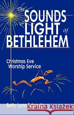 The Sounds and Light of Bethlehem: Christmas Eve Worship Service Betty Lynn Schwab 9781556734540