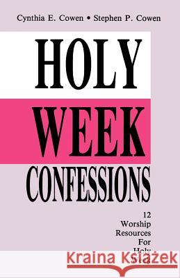 Holy Week Confessions: 12 Worship Resources For Holy Week Cowen, Cynthia E. 9781556735660 CSS Publishing Company