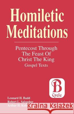 Homiletic Meditations: Pentecost Through The Feast Of Christ The King: Gospel Texts; Cycle B Budd, Leonard H. 9781556736391 CSS Publishing Company