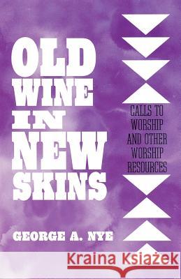 Old Wine in New Skins: Calls to Worship and Other Worship Resources George Nye 9781556738241 CSS Publishing Company