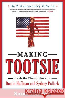 Making Tootsie: Inside the Classic Film with Dustin Hoffman and Sydney Pollack Susan Dworkin 9781557049667