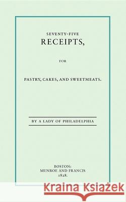 Seventy-Five Receipts for Pastry, Cakes Eliza Leslie 9781557091161 Applewood Books