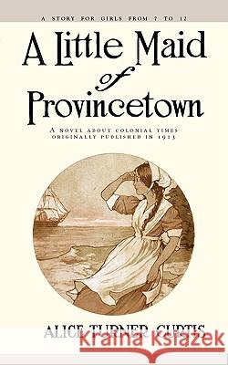 Little Maid of Provincetown Alice Turner Curtis 9781557093318