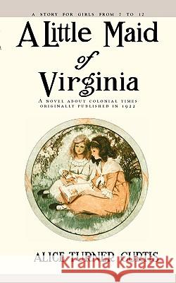 Little Maid of Virginia Alice Turner Curtis 9781557093332 Applewood Books