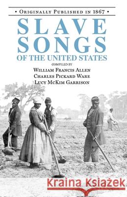 Slave Songs of the United States William Francis Allen Charles P. Ware Lucy M. Garrison 9781557094346 Applewood Books