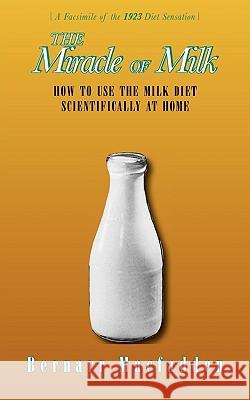The Miracle of Milk: How to Use the Milk Diet Scientifically at Home Bernarr MacFadden 9781557095114