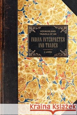 Voyages and Travels: Of an Indian Interpreter and Trader John Long 9781557099198