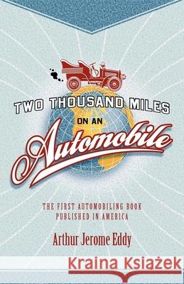 Two Thousand Miles on an Automobile: Being a Desultory Narrative of a Trip Through New England, New York, Canada, and the West Arthur Jerome Eddy 9781557099242 Applewood Books