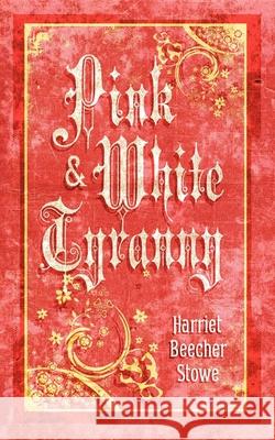 Pink and White Tyranny Harriet Beecher Stowe 9781557099600 Applewood Books