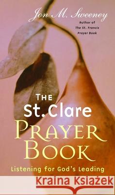 St. Clare Prayer Book: Listening for God's Leading Sweeney, Jon M. 9781557255136 Paraclete Press (MA)