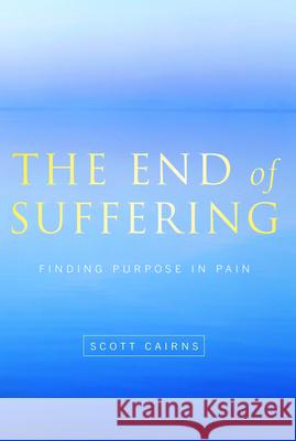 End of Suffering: Finding Purpose in Pain Cairns, Scott 9781557255631 Paraclete Press (MA)