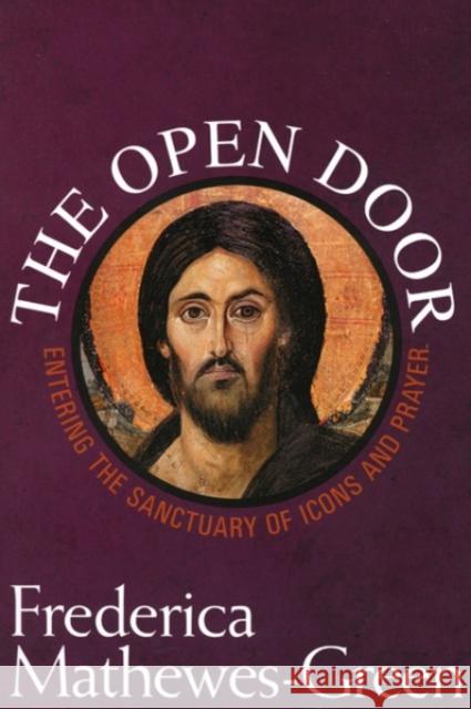Open Door: Entering the Sanctuary of Icons and Prayer Mathewes-Green, Frederica 9781557255747 Paraclete Press (MA)
