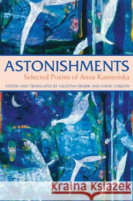 Astonishments: Selected Poems of Anna Kamienska Anna Kamienska Grazyna Drabik David Curzon 9781557255990